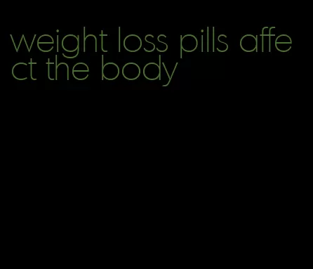 weight loss pills affect the body