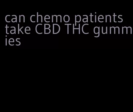 can chemo patients take CBD THC gummies
