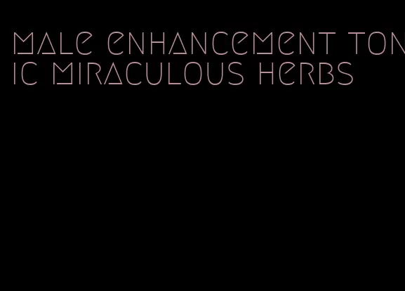 male enhancement tonic miraculous herbs