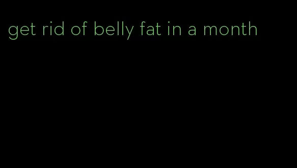 get rid of belly fat in a month