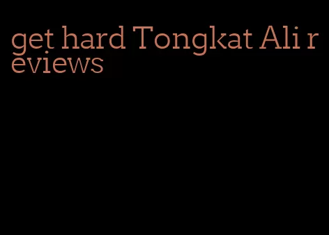 get hard Tongkat Ali reviews