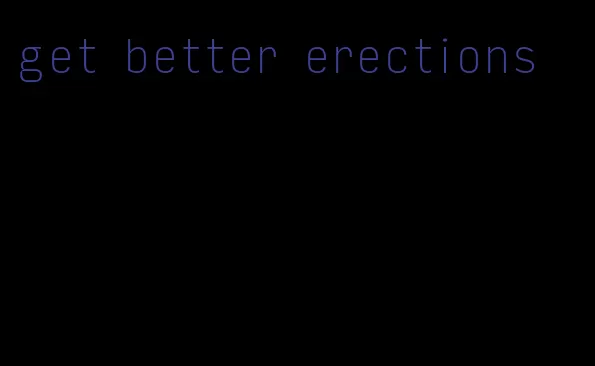 get better erections