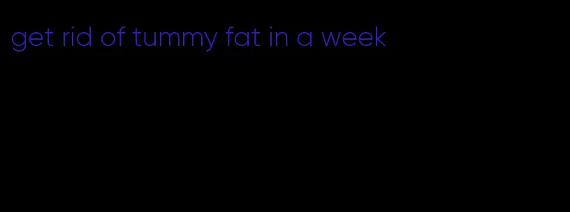 get rid of tummy fat in a week