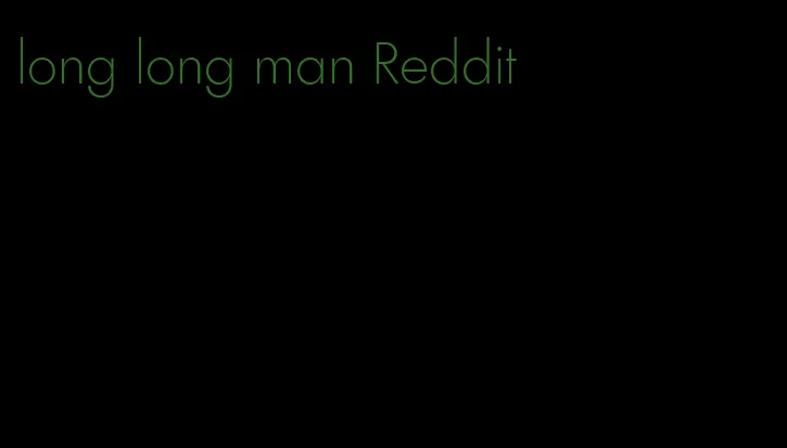 long long man Reddit