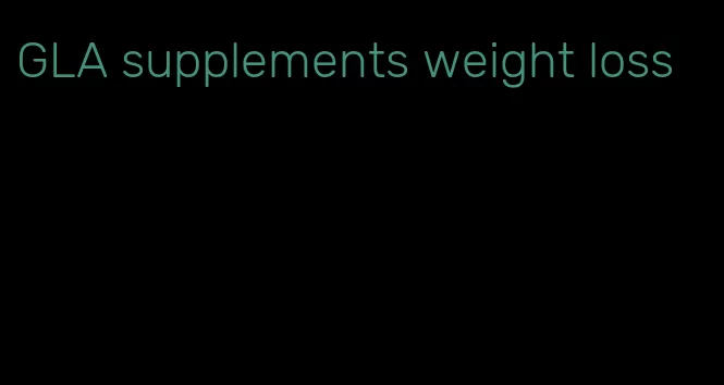 GLA supplements weight loss
