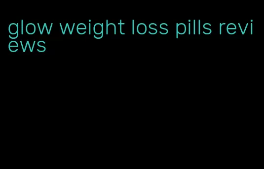 glow weight loss pills reviews