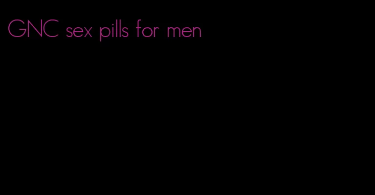 GNC sex pills for men