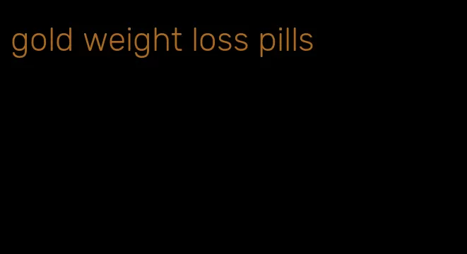 gold weight loss pills