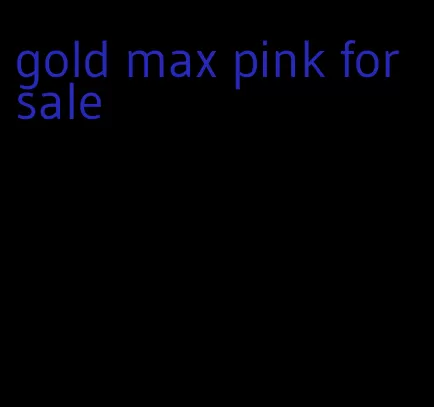 gold max pink for sale