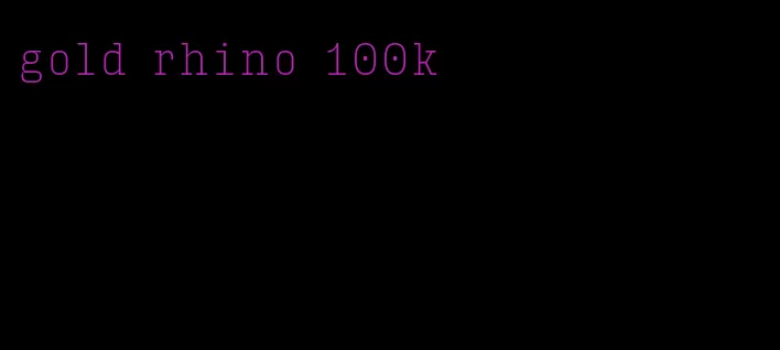 gold rhino 100k