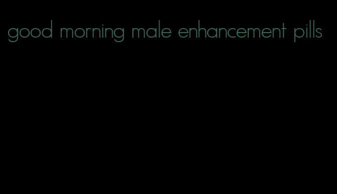 good morning male enhancement pills