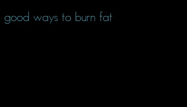 good ways to burn fat