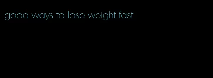 good ways to lose weight fast