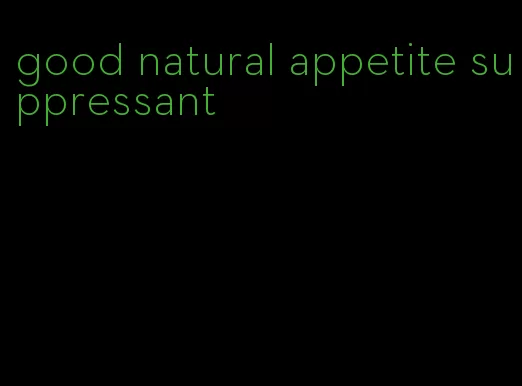 good natural appetite suppressant