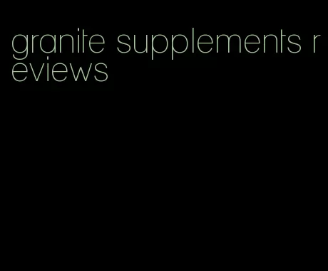 granite supplements reviews
