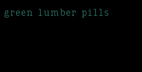 green lumber pills