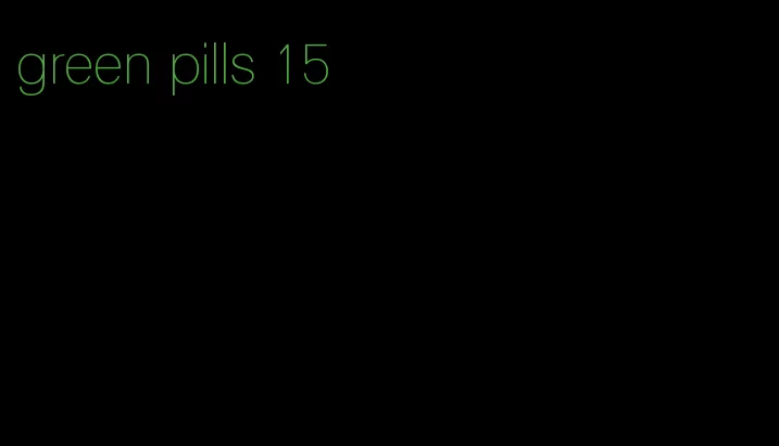 green pills 15