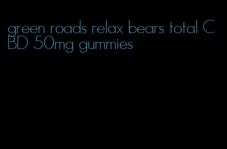 green roads relax bears total CBD 50mg gummies