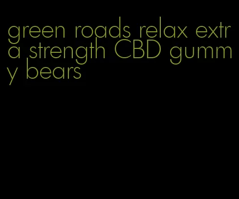 green roads relax extra strength CBD gummy bears