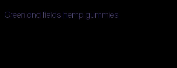 Greenland fields hemp gummies