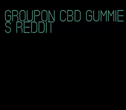 Groupon CBD gummies Reddit