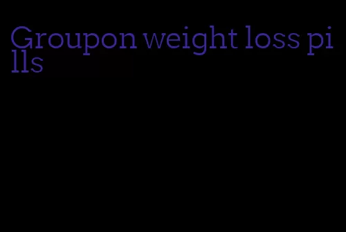 Groupon weight loss pills