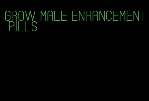 grow male enhancement pills