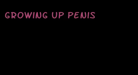 growing up penis