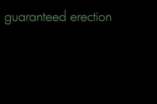 guaranteed erection