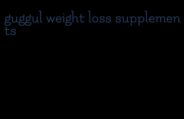 guggul weight loss supplements