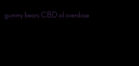 gummy bears CBD oil overdose