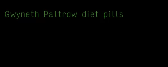 Gwyneth Paltrow diet pills
