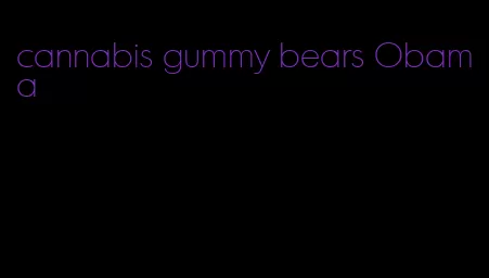 cannabis gummy bears Obama