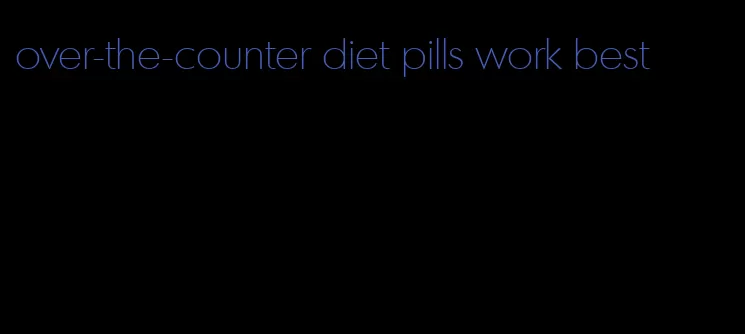 over-the-counter diet pills work best