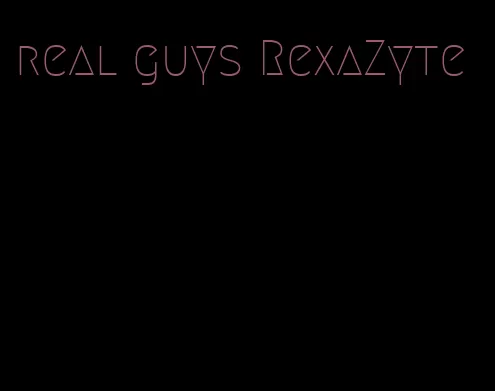 real guys RexaZyte