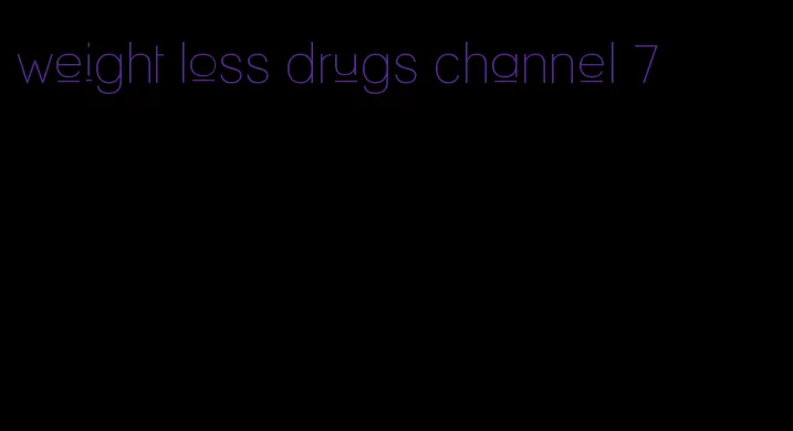 weight loss drugs channel 7