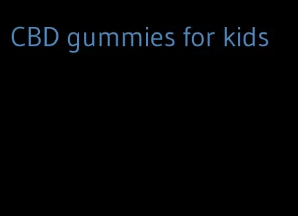 CBD gummies for kids