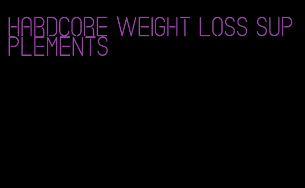 hardcore weight loss supplements