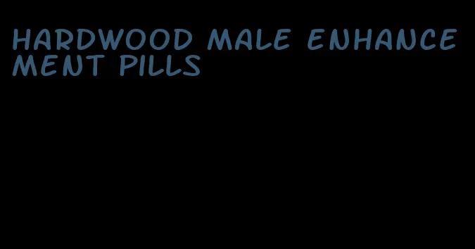 hardwood male enhancement pills
