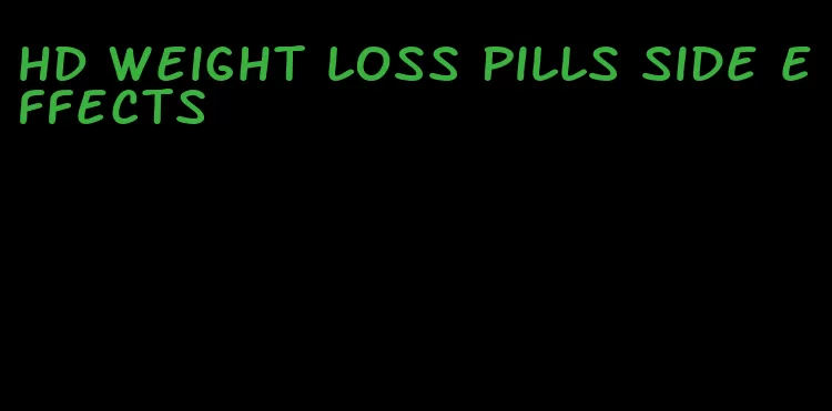 HD weight loss pills side effects