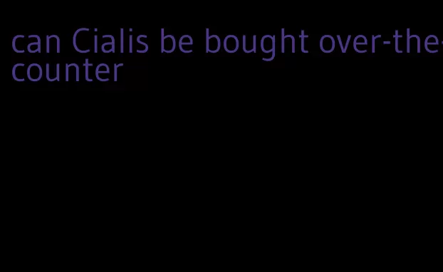 can Cialis be bought over-the-counter
