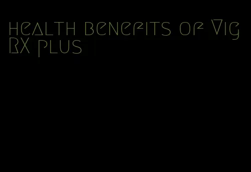 health benefits of VigRX plus