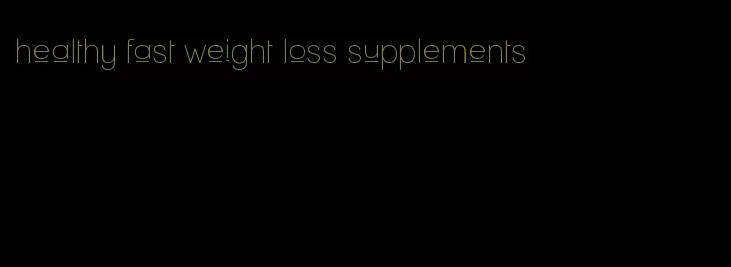 healthy fast weight loss supplements