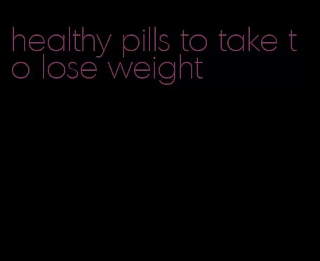 healthy pills to take to lose weight