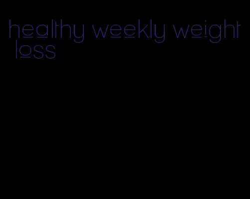 healthy weekly weight loss