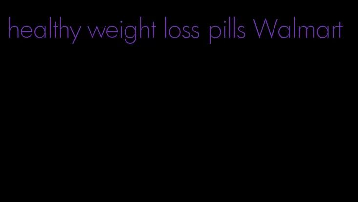 healthy weight loss pills Walmart