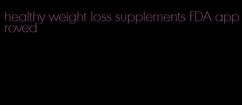 healthy weight loss supplements FDA approved