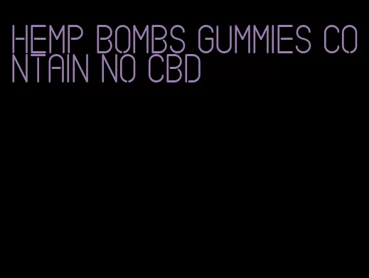 hemp bombs gummies contain no CBD