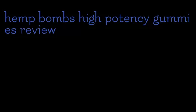 hemp bombs high potency gummies review
