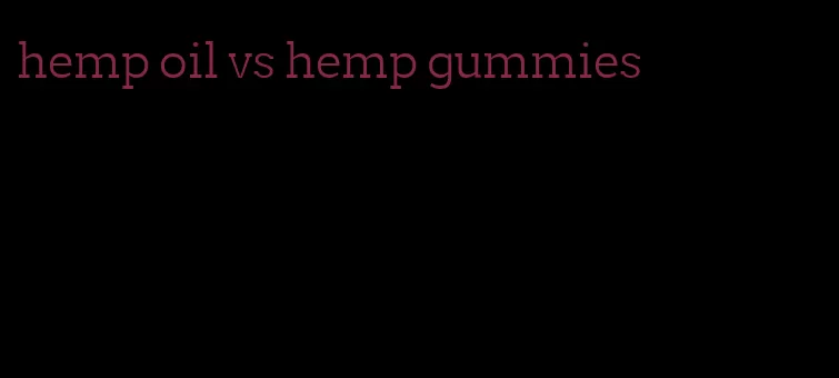 hemp oil vs hemp gummies